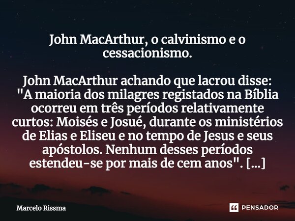⁠John MacArthur, o calvinismo e o cessacionismo. John MacArthur achando que lacrou disse: "A maioria dos milagres registados na Bíblia ocorreu em três perí... Frase de Marcelo Rissma.