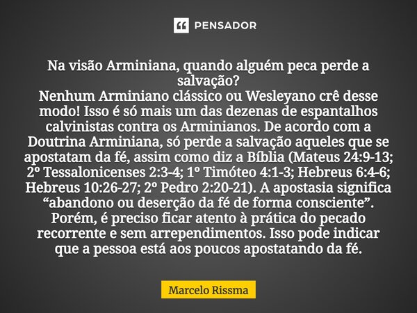 Na visão Arminiana, quando alguém peca perde a salvação? Nenhum Arminiano clássico ou Wesleyano crê desse modo! Isso é só mais um das dezenas de espantalhos ca... Frase de Marcelo Rissma.
