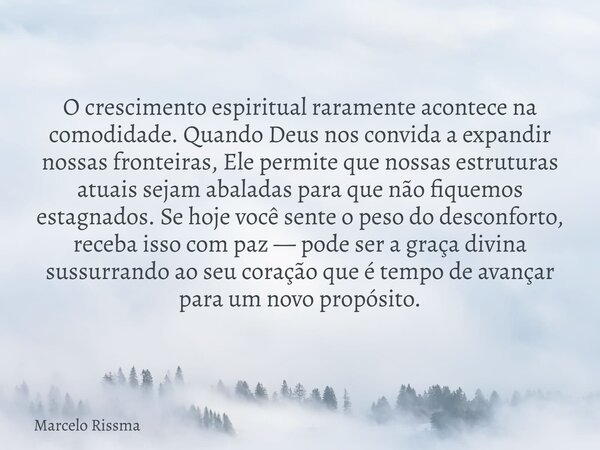 O crescimento espiritual raramente acontece na comodidade. Quando Deus nos convida a expandir nossas fronteiras, Ele permite que nossas estruturas atuais sejam ... Frase de Marcelo Rissma.