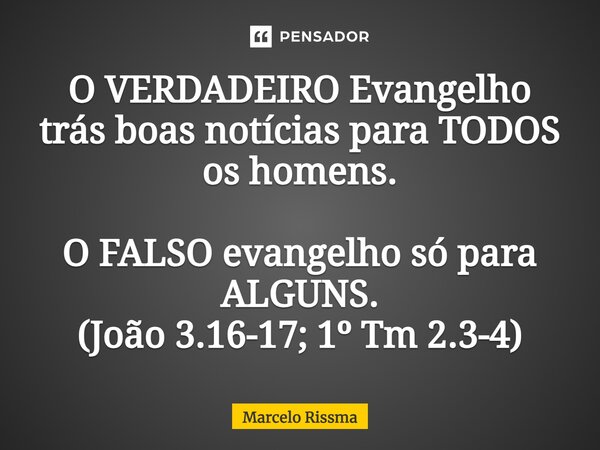 ⁠O VERDADEIRO Evangelho trás boas notícias para TODOS os homens. O FALSO evangelho só para ALGUNS. (João 3.16-17; 1º Tm 2.3-4)... Frase de Marcelo Rissma.