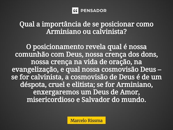 ⁠Qual a importância de se posicionar como Arminiano ou calvinista? O posicionamento revela qual é nossa comunhão com Deus, nossa crença dos dons, nossa crença n... Frase de Marcelo Rissma.