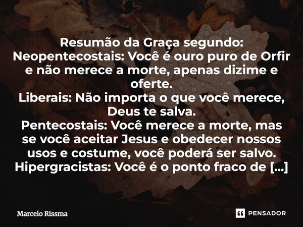 ⁠Resumão da Graça segundo: Neopentecostais: Você é ouro puro de Orfir e não merece a morte, apenas dizime e oferte. Liberais: Não importa o que você merece, Deu... Frase de Marcelo Rissma.