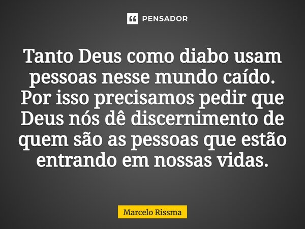 ⁠Tanto Deus como diabo usam pessoas nesse mundo caído. Por isso precisamos pedir que Deus nós dê discernimento de quem são as pessoas que estão entrando em noss... Frase de Marcelo Rissma.