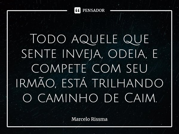 Todo aquele que sente inveja, odeia, e compete com seu irmão, está trilhando o caminho de Caim.⁠... Frase de Marcelo Rissma.