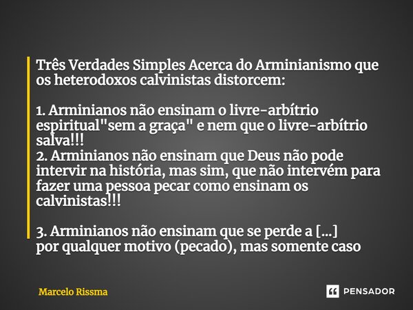 ⁠Três Verdades Simples Acerca do Arminianismo que os heterodoxos calvinistas distorcem: 1. Arminianos não ensinam o livre-arbítrio espiritual "sem a graça&... Frase de Marcelo Rissma.