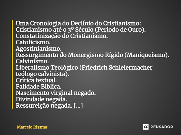 ⁠Uma Cronologia do Declínio do Cristianismo: Cristianismo até o 3º Século (Período de Ouro). Constatinização do Cristianismo. Catolicismo. Agostinianismo. Ressu... Frase de Marcelo Rissma.