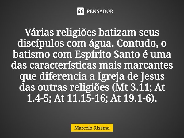 ⁠Várias religiões batizam seus discípulos com água. Contudo, o batismo com Espírito Santo é uma das características mais marcantes que diferencia a Igreja de Je... Frase de Marcelo Rissma.