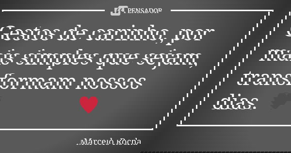 Gestos de carinho, por mais simples que sejam, transformam nossos dias. ♥️... Frase de Marcelo Rocha.