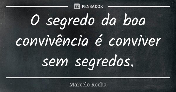 O segredo da boa convivência é conviver sem segredos.... Frase de Marcelo Rocha.