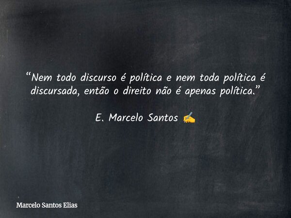 “Nem todo discurso é política e nem toda política é discursada, então o direito não é apenas política.” E. Marcelo Santos ✍️... Frase de Marcelo Santos Elias.