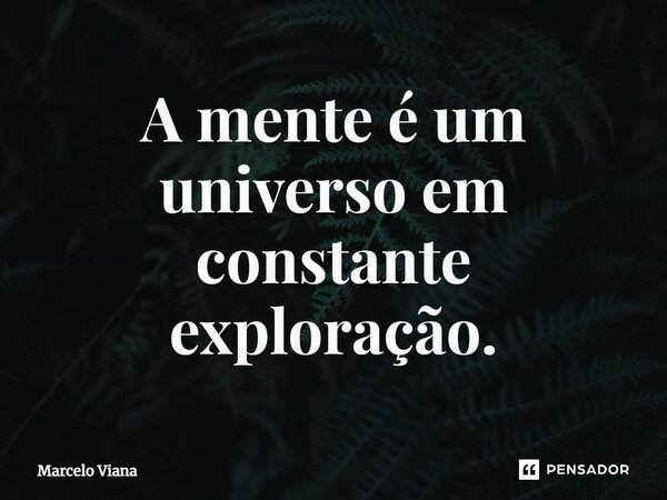 ⁠A mente é um universo em constante exploração.... Frase de Marcelo Viana.