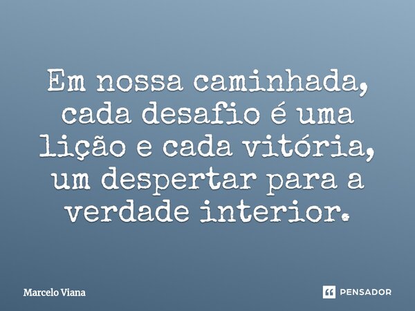 ⁠Em nossa caminhada, cada desafio é uma lição e cada vitória, um despertar para a verdade interior.... Frase de Marcelo Viana.