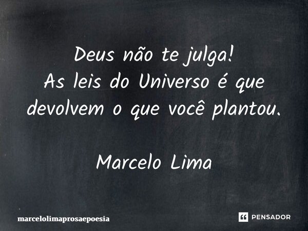 ⁠Deus não te julga! As leis do Universo é que devolvem o que você plantou. Marcelo Lima... Frase de marcelolimaprosaepoesia.