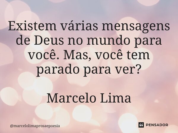 ⁠Existem várias mensagens de Deus no mundo para você. Mas, você tem parado para ver? Marcelo Lima... Frase de marcelolimaprosaepoesia.