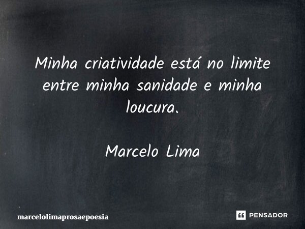 ⁠Minha criatividade está no limite entre minha sanidade e minha loucura. Marcelo Lima... Frase de marcelolimaprosaepoesia.
