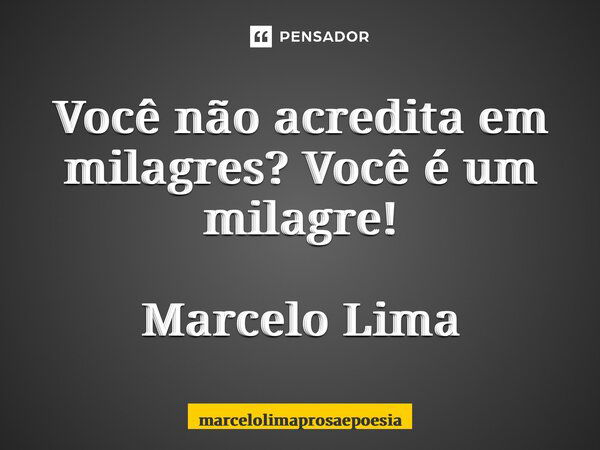 ⁠Você não acredita em milagres? Você é um milagre! Marcelo Lima... Frase de marcelolimaprosaepoesia.