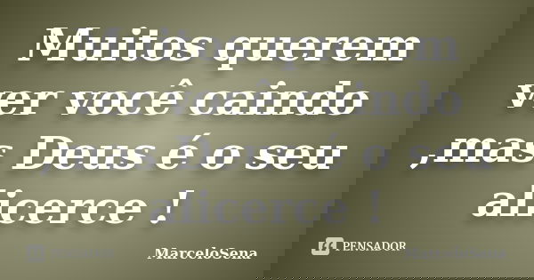 Muitos querem ver você caindo ,mas Deus é o seu alicerce !... Frase de MarceloSena.
