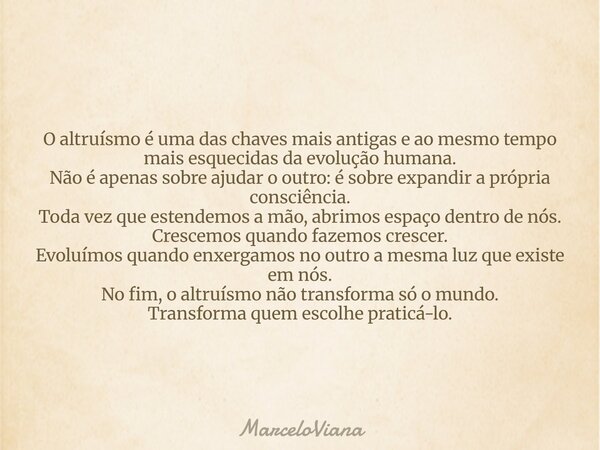 O altruísmo é uma das chaves mais antigas e ao mesmo tempo mais esquecidas da evolução humana. Não é apenas sobre ajudar o outro: é sobre expandir a própria con... Frase de MarceloViana.