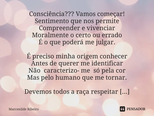 ⁠Consciência??? Vamos começar!
Sentimento que nos permite
Compreender e vivenciar
Moralmente o certo ou errado
É o que poderá me julgar. É preciso minha origem ... Frase de Marcenilde Ribeiro.