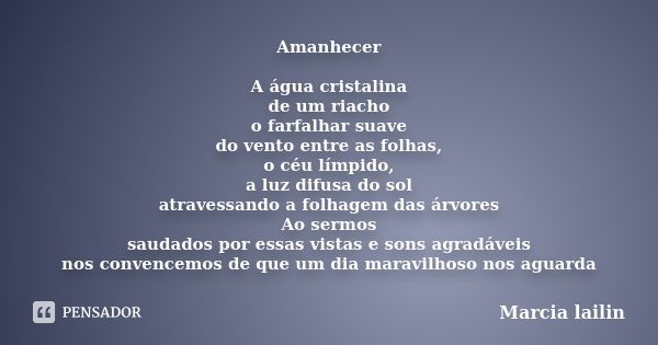 Amanhecer A água cristalina de um riacho o farfalhar suave do vento entre as folhas, o céu límpido, a luz difusa do sol atravessando a folhagem das árvores Ao s... Frase de Marcia Lailin.