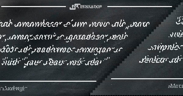 Cada Amanhecer E Um Novo Dia Para Marcia Ludewig O amanhecer de um novo dia..) notas da autora: cada amanhecer e um novo dia para
