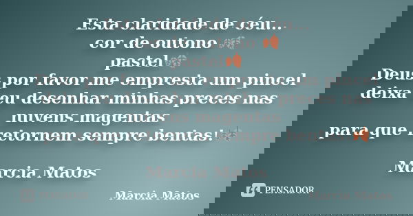 Esta claridade de céu... cor de outono 🍂 pastel🍂 Deus por favor me empresta um pincel deixa eu desenhar minhas preces nas nuvens magentas para que retornem semp... Frase de Marcia Matos.