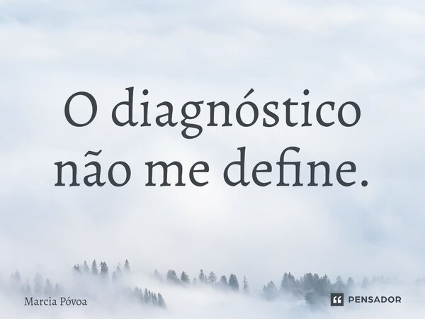 ⁠O diagnóstico não me define.... Frase de Marcia Póvoa.