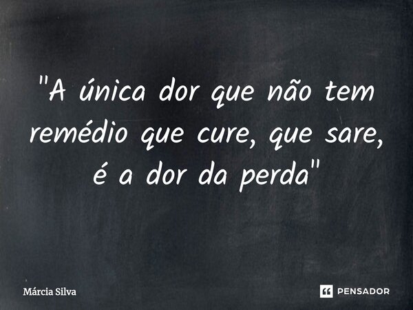 ⁠"A única dor que não tem remédio que cure, que sare, é a dor da perda "... Frase de Márcia Silva.