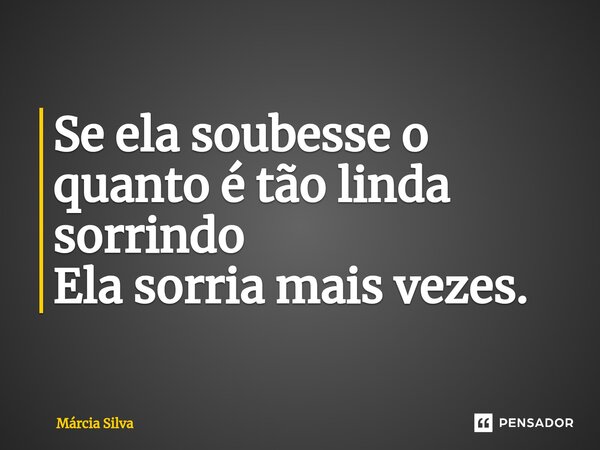 ⁠Se ela soubesse o quanto é tão linda sorrindo Ela sorria mais vezes.... Frase de Márcia Silva.