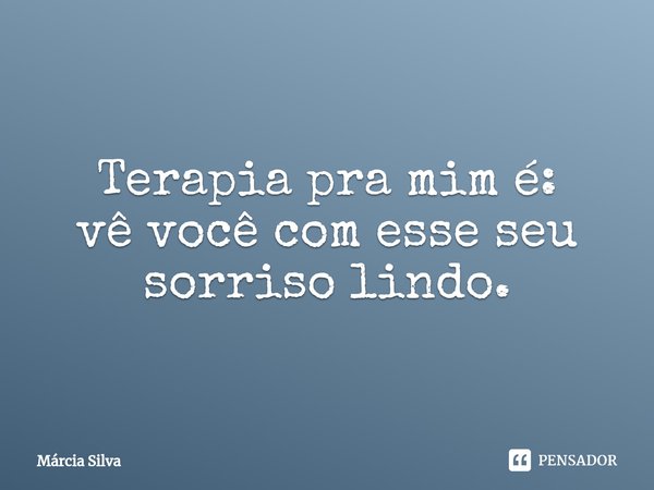 ⁠Terapia pra mim é:
vê você com esse seu sorriso lindo.... Frase de Márcia Silva.