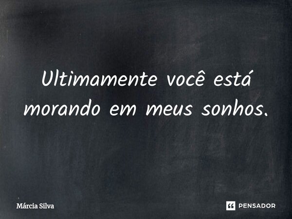 ⁠Ultimamente você está morando em meus sonhos.... Frase de Márcia Silva.