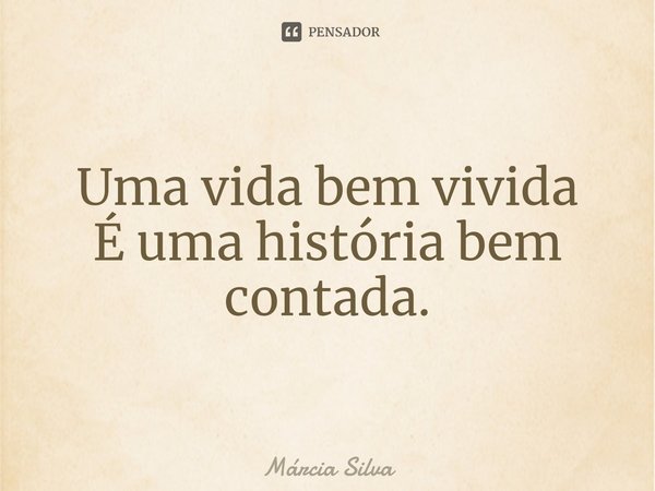 ⁠Uma vida bem vivida
É uma história bem contada.... Frase de Márcia Silva.