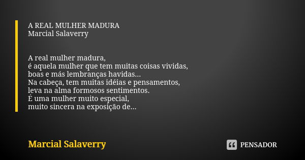 A REAL MULHER MADURA Marcial Salaverry A real mulher madura, é aquela mulher que tem muitas coisas vividas, boas e más lembranças havidas... Na cabeça, tem muit... Frase de Marcial Salaverry.