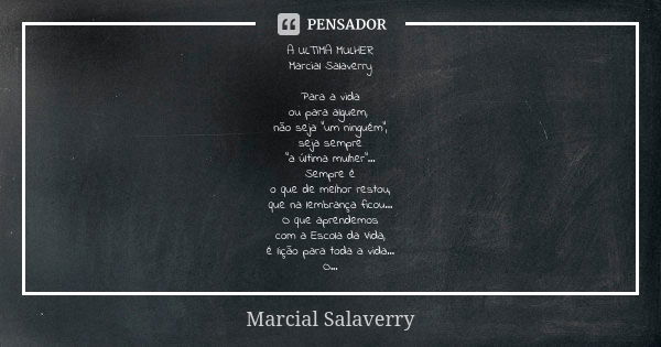 A ULTIMA MULHER Marcial Salaverry Para a vida ou para alguem, não seja "um ninguém", seja sempre "a última mulher"... Sempre é o que de melh... Frase de Marcial Salaverry.