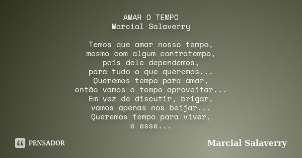 AMAR O TEMPO Marcial Salaverry Temos que amar nosso tempo, mesmo com algum contratempo, pois dele dependemos, para tudo o que queremos... Queremos tempo para am... Frase de Marcial Salaverry.