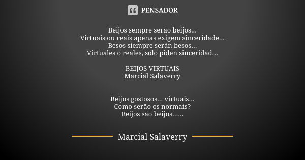 Beijos sempre serão beijos... Virtuais ou reais apenas exigem sinceridade... Besos siempre serán besos... Virtuales o reales, solo piden sinceridad... BEIJOS VI... Frase de Marcial Salaverry.