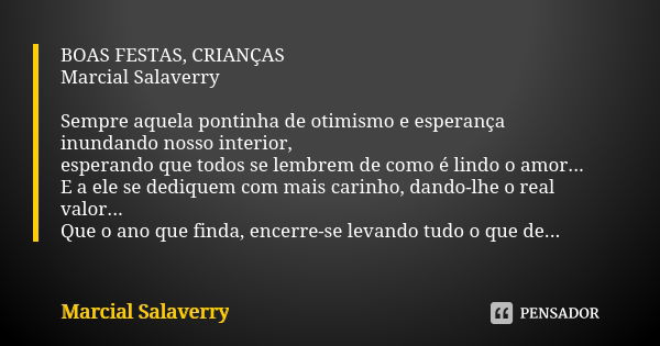 BOAS FESTAS, CRIANÇAS Marcial Salaverry Sempre aquela pontinha de otimismo e esperança inundando nosso interior, esperando que todos se lembrem de como é lindo ... Frase de Marcial Salaverry.