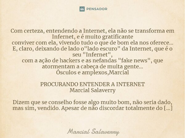 Com certeza, entendendo a Internet, ela não se transforma em Infernet, e é muito gratificante conviver com ela, vivendo tudo o que de bom ela nos oferece... E, ... Frase de Marcial Salaverry.