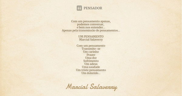 Com um pensamento apenas, podemos conversar, e bem nos entender... Apenas pela transmissão de pensamentos... UM PENSAMENTO Marcial Salaverry Com um pensamento T... Frase de Marcial Salaverry.