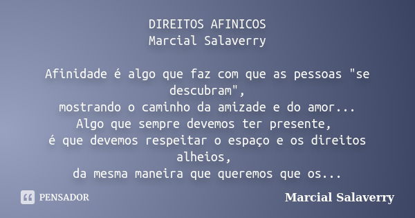 DIREITOS AFINICOS Marcial Salaverry Afinidade é algo que faz com que as pessoas "se descubram", mostrando o caminho da amizade e do amor... Algo que s... Frase de Marcial Salaverry.