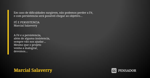 Em caso de dificuldades surgirem, não podemos perder a Fé, e com persistencia será possível chegar ao objetivo... FÉ E PERSISTENCIA Marcial Salaverry A Fé e a p... Frase de Marcial Salaverry.