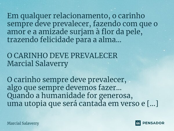 ⁠Em qualquer relacionamento, o carinho sempre deve prevalecer, fazendo com que o amor e a amizade surjam à flor da pele, trazendo felicidade para a alma... O CA... Frase de Marcial Salaverry.