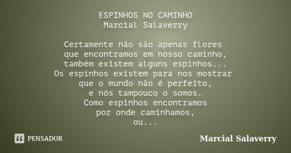 ESPINHOS NO CAMINHO Marcial Salaverry Certamente não são apenas flores que encontramos em nosso caminho, também existem alguns espinhos... Os espinhos existem p... Frase de Marcial Salaverry.