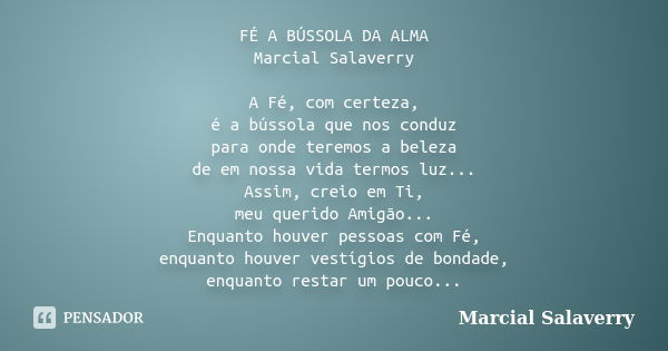 FÉ A BÚSSOLA DA ALMA Marcial Salaverry A Fé, com certeza, é a bússola que nos conduz para onde teremos a beleza de em nossa vida termos luz... Assim, creio em T... Frase de Marcial Salaverry.