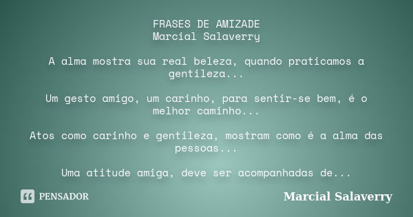 FRASES DE AMIZADE Marcial Salaverry A alma mostra sua real beleza, quando praticamos a gentileza... Um gesto amigo, um carinho, para sentir-se bem, é o melhor c... Frase de Marcial Salaverry.