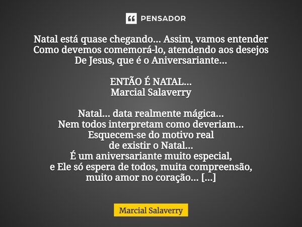 ⁠Natal está quase chegando... Assim, vamos entender Como devemos comemorá-lo, atendendo aos desejos De Jesus, que é o Aniversariante... ENTÃO É NATAL... Marcial... Frase de Marcial Salaverry.