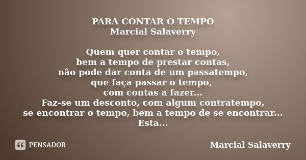 PARA CONTAR O TEMPO Marcial Salaverry Quem quer contar o tempo, bem a tempo de prestar contas, não pode dar conta de um passatempo, que faça passar o tempo, com... Frase de Marcial Salaverry.