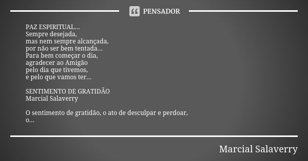 PAZ ESPIRITUAL... Sempre desejada, mas nem sempre alcançada, por não ser bem tentada... Para bem começar o dia, agradecer ao Amigão pelo dia que tivemos, e pelo... Frase de Marcial Salaverry.