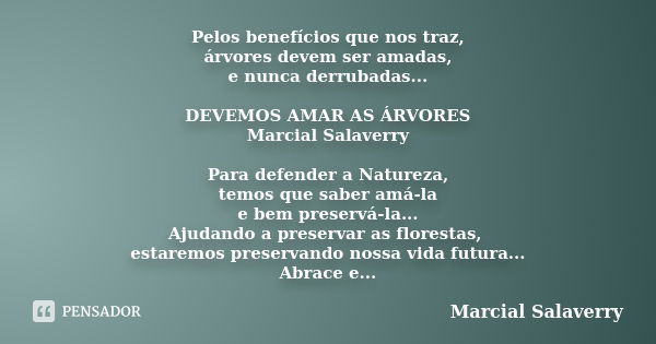 Pelos benefícios que nos traz, árvores devem ser amadas, e nunca derrubadas... DEVEMOS AMAR AS ÁRVORES Marcial Salaverry Para defender a Natureza, temos que sab... Frase de Marcial Salaverry.