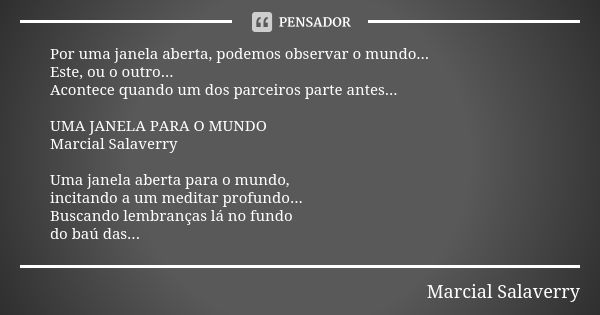 Por uma janela aberta, podemos observar o mundo... Este, ou o outro... Acontece quando um dos parceiros parte antes... UMA JANELA PARA O MUNDO Marcial Salaverry... Frase de Marcial Salaverry.